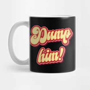 Dump Him- Funny Sarcasm Mug